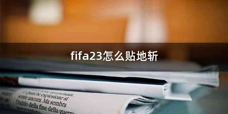 fifa23怎么贴地斩