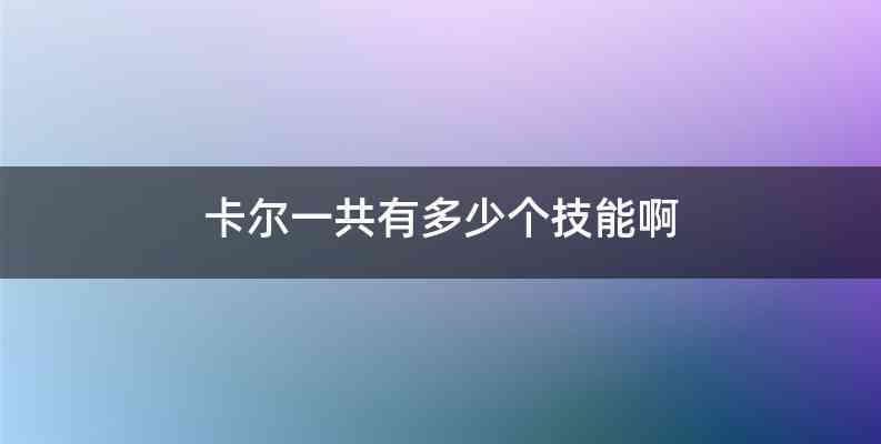 卡尔一共有多少个技能啊