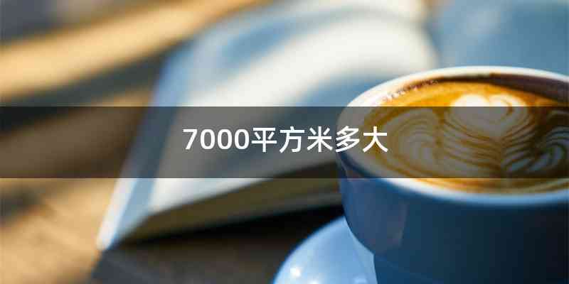 7000平方米多大