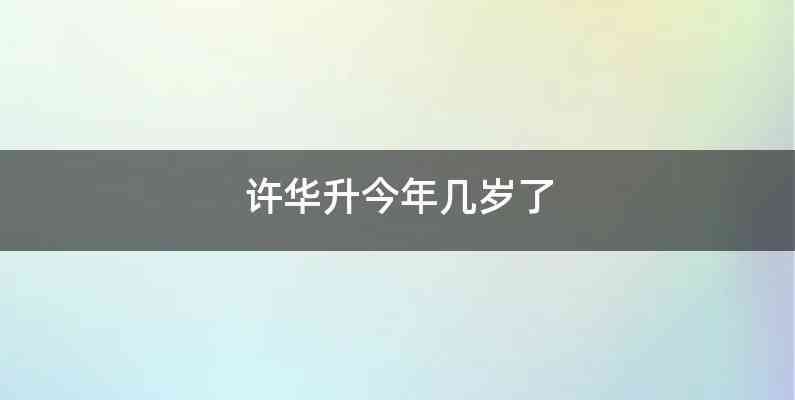 许华升今年几岁了