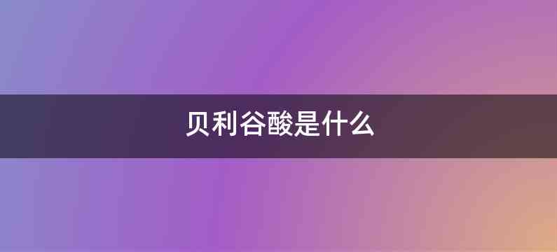 贝利谷酸是什么