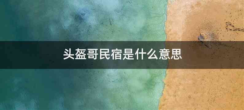 头盔哥民宿是什么意思