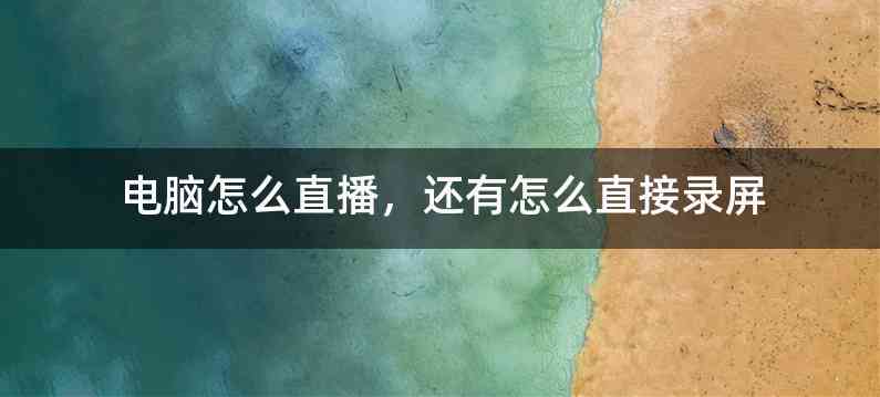 电脑怎么直播，还有怎么直接录屏