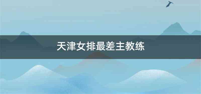 天津女排最差主教练