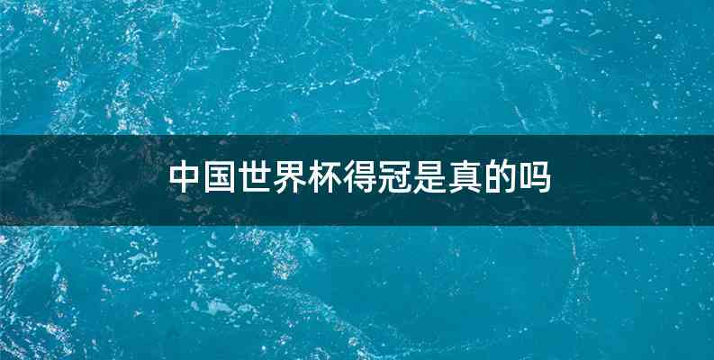 中国世界杯得冠是真的吗