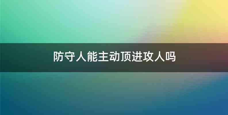 防守人能主动顶进攻人吗