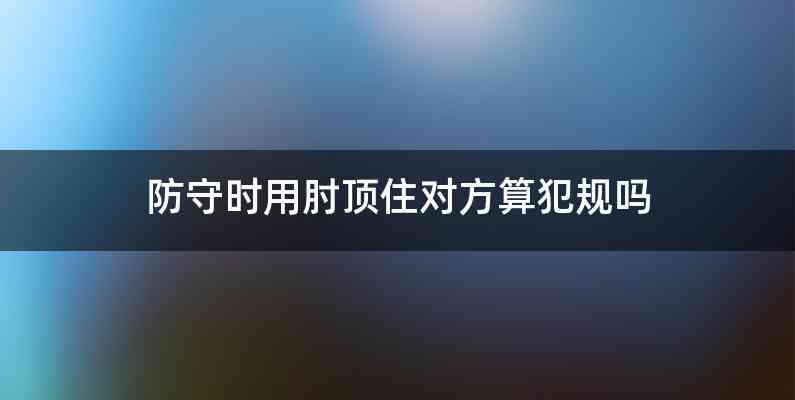 防守时用肘顶住对方算犯规吗