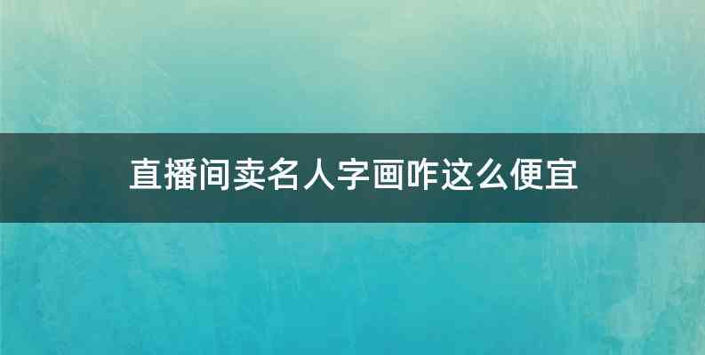 直播间卖名人字画咋这么便宜
