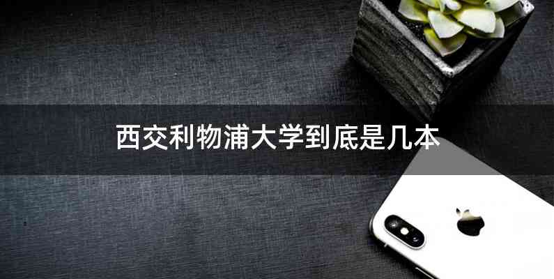 西交利物浦大学到底是几本