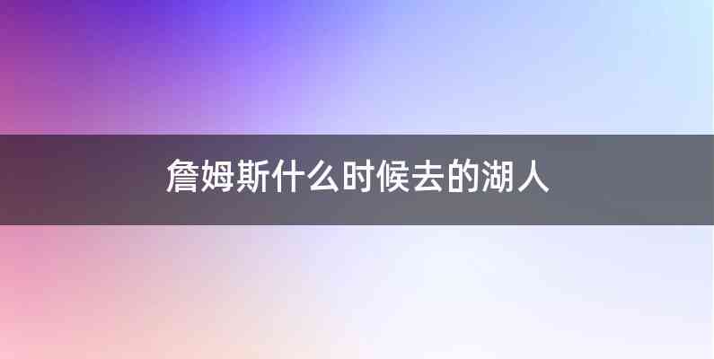 詹姆斯什么时候去的湖人