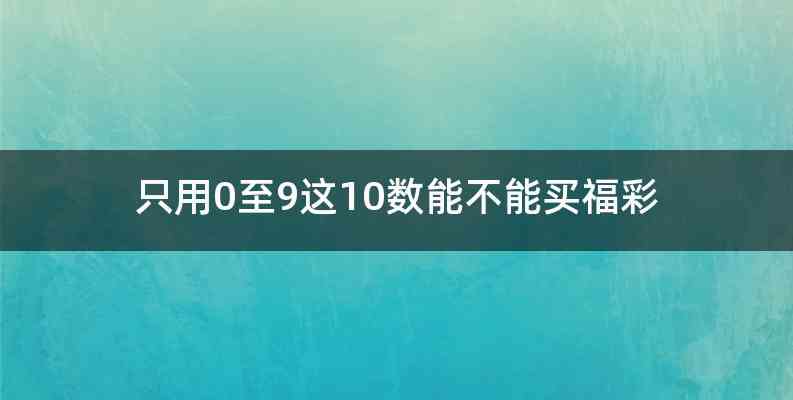 只用0至9这10数能不能买福彩