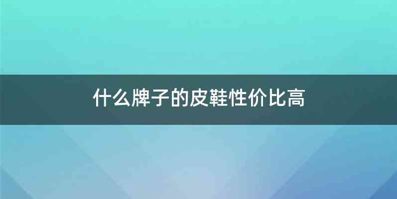 什么牌子的皮鞋性价比高