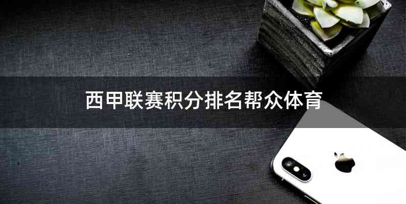 西甲联赛积分排名帮众体育