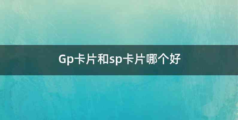 Gp卡片和sp卡片哪个好