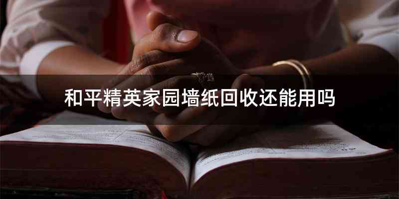 和平精英家园墙纸回收还能用吗