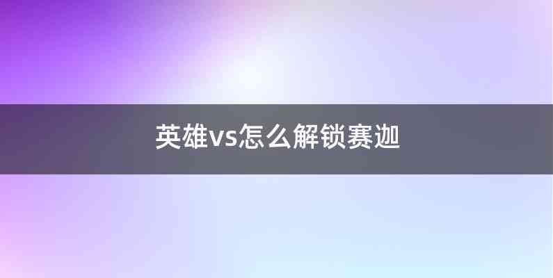 英雄vs怎么解锁赛迦