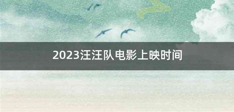 2023汪汪队电影上映时间