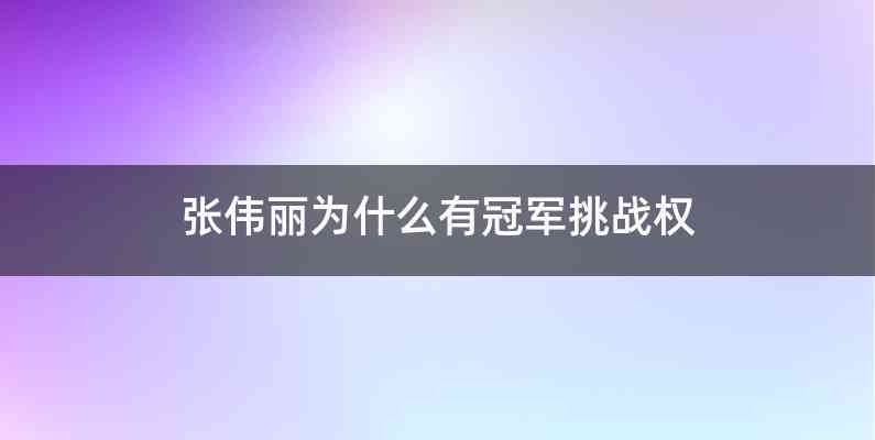 张伟丽为什么有冠军挑战权