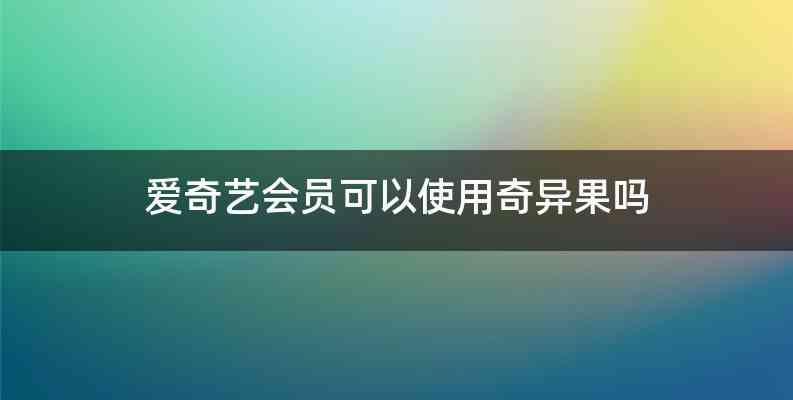 爱奇艺会员可以使用奇异果吗