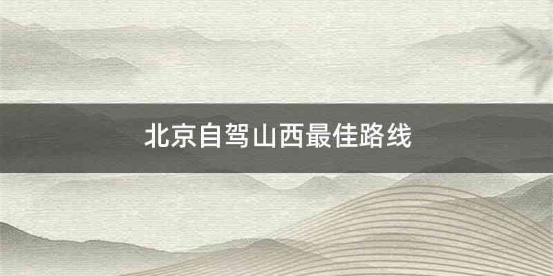 北京自驾山西最佳路线