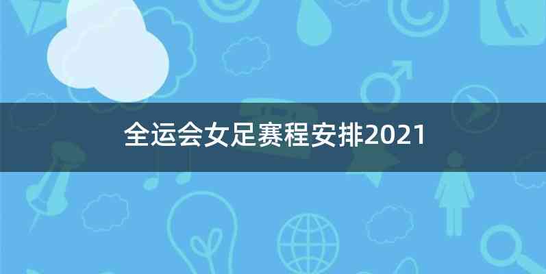全运会女足赛程安排2021