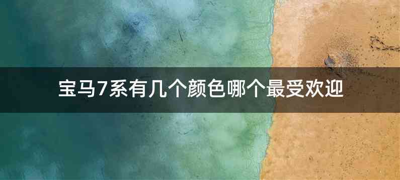 宝马7系有几个颜色哪个最受欢迎
