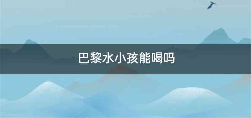 巴黎水小孩能喝吗
