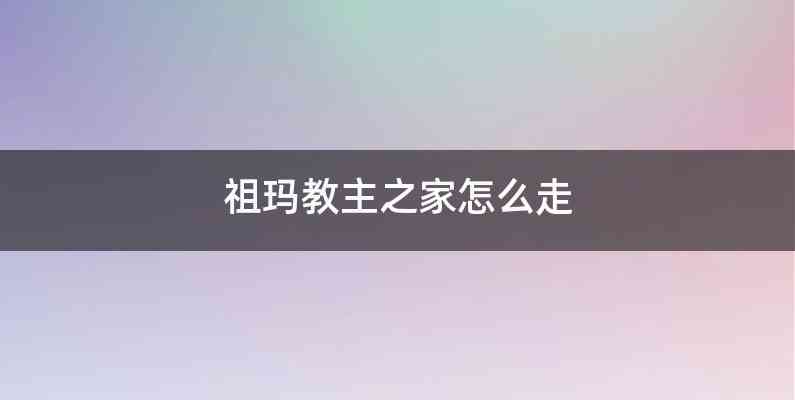 祖玛教主之家怎么走