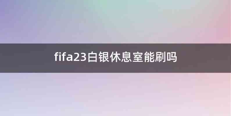 fifa23白银休息室能刷吗