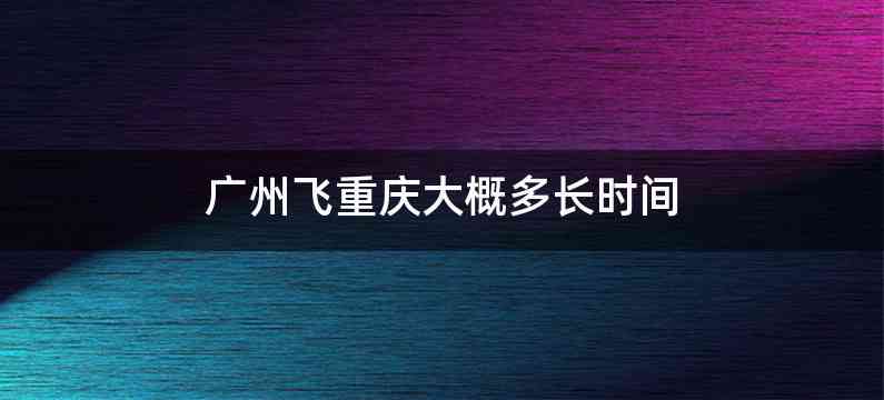 广州飞重庆大概多长时间