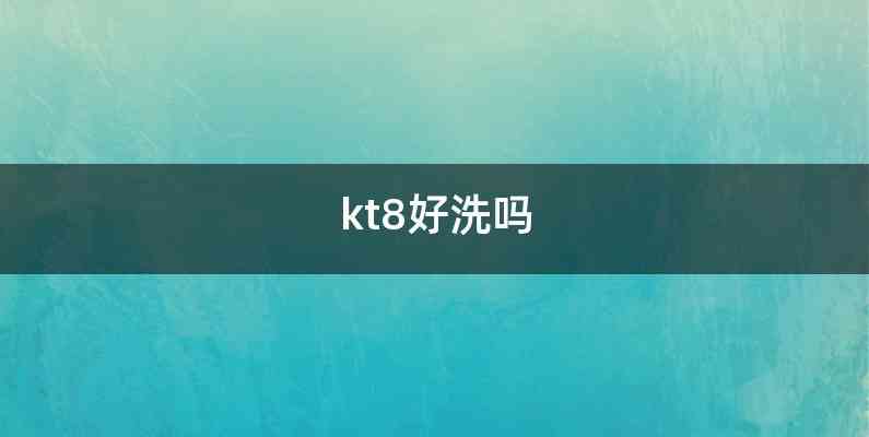kt8好洗吗