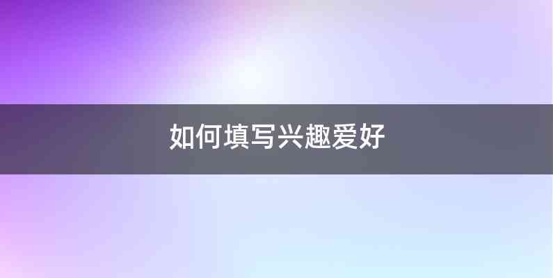 如何填写兴趣爱好