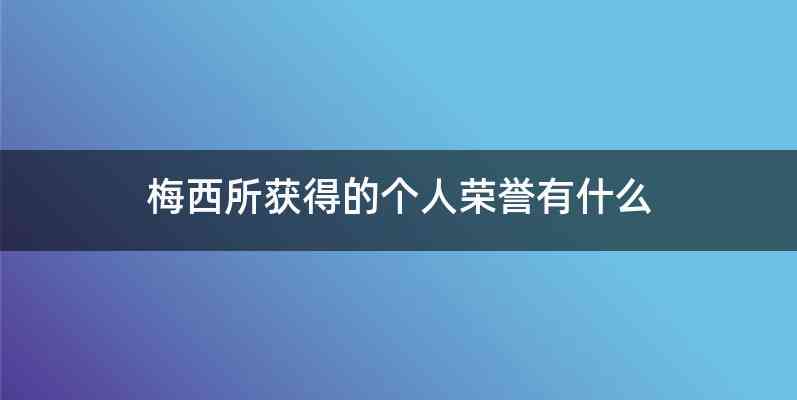 梅西所获得的个人荣誉有什么