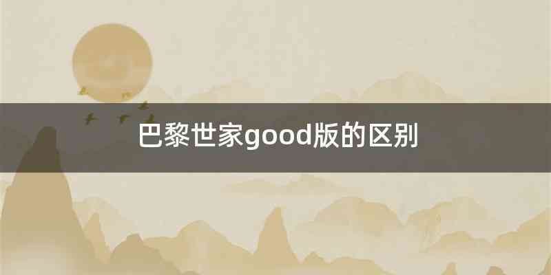 巴黎世家good版的区别