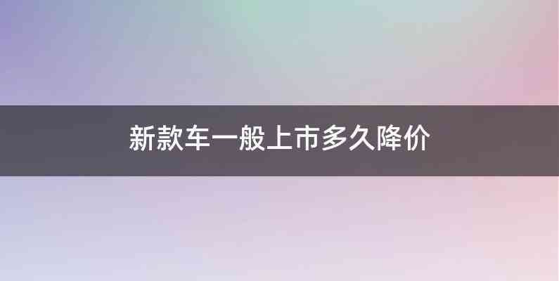 新款车一般上市多久降价
