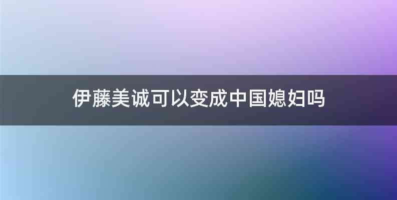 伊藤美诚可以变成中国媳妇吗