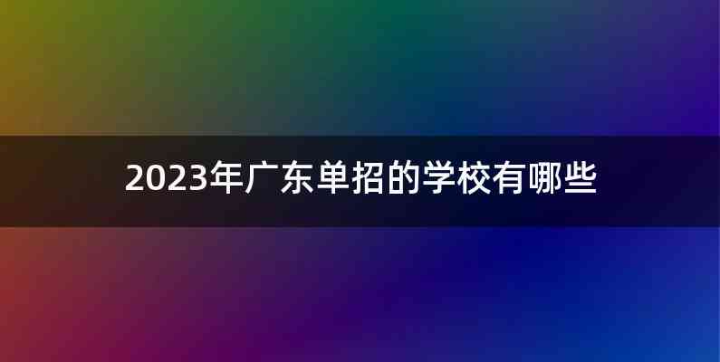 2023年广东单招的学校有哪些
