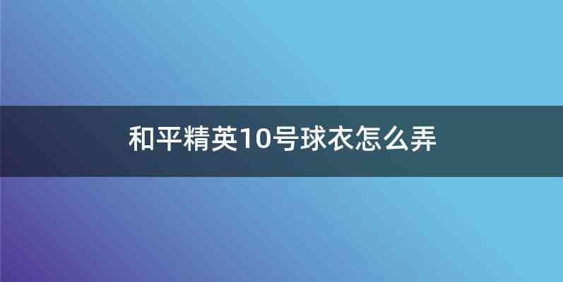 和平精英10号球衣怎么弄