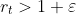 r_t>1+\varepsilon