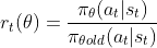 r_t(\theta) = \frac{\pi _{\theta}(a_t|s_t)}{\pi_{\theta old}(a_t|s_t)}