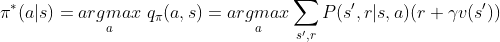 \\ \pi^{*}(a|s)\\ =\underset{a}{argmax}\ q_{\pi}(a, s)\\ =\underset{a}{argmax} \sum_{s',r} P(s',r|s,a)(r + \gamma v(s'))
