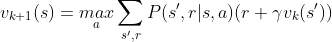 \\ v_{k+1}(s) =\underset{a}{max} \sum_{s',r}P(s',r|s,a)(r +\gamma v_{k}(s'))