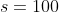 s=100