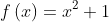 f\left ( x \right )=x^{2}+1