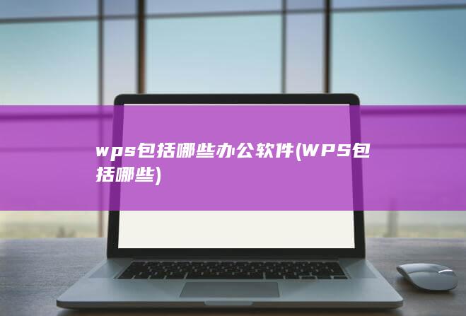 wps包括哪些办公软件