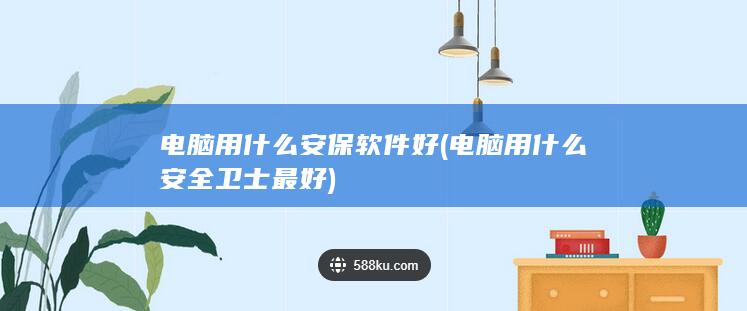 电脑用什么安全卫士最好