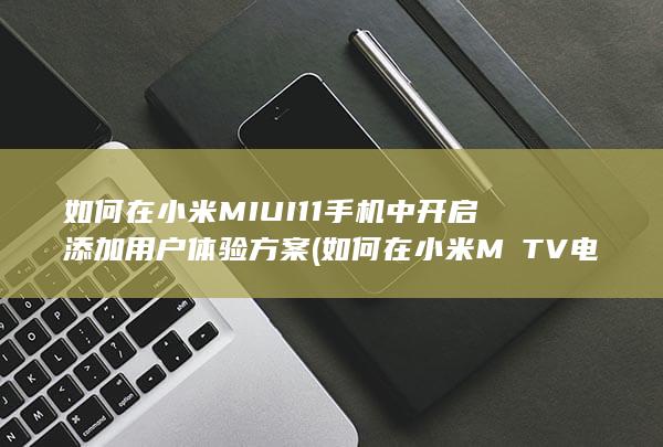 如何在小米MIUI11手机中开启添加用户体验方案