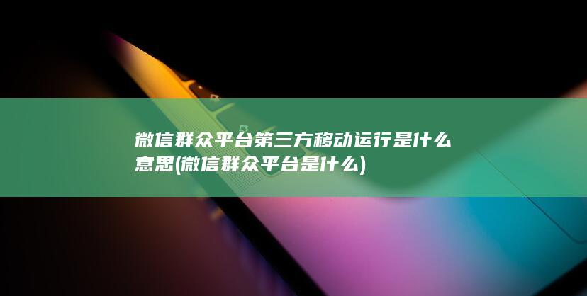 微信群众平台第三方移动运行是什么意思