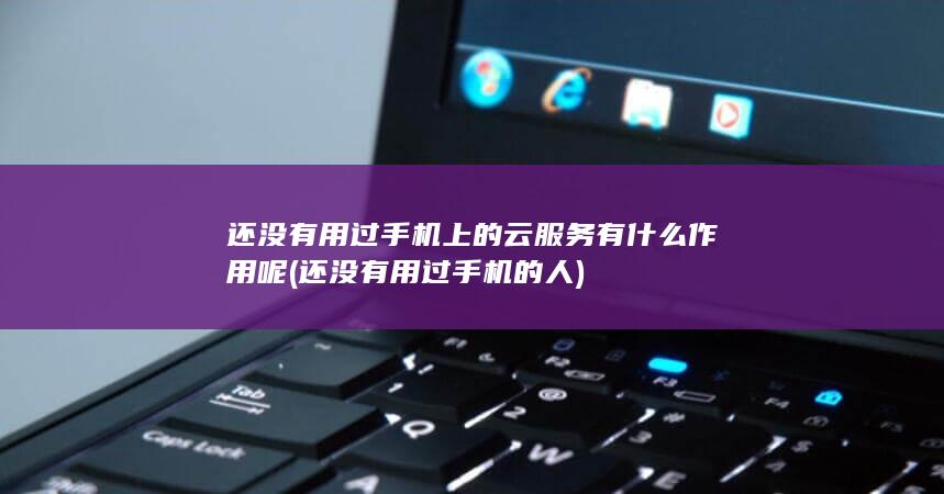 手机上的云服务有什么作用呢