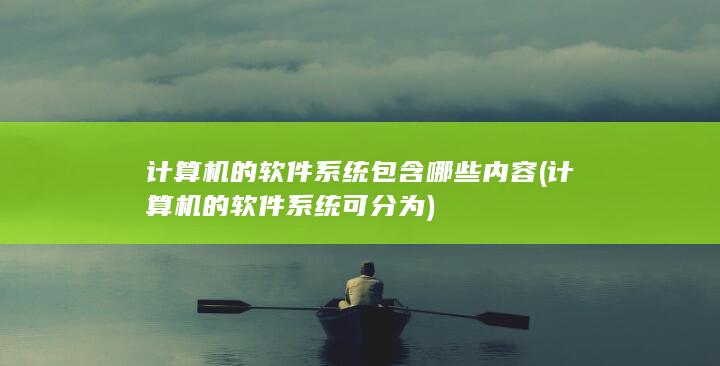 计算机的软件系统包含哪些内容